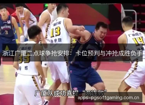 浙江广厦二点球争抢安排：卡位预判与冲抢成胜负手